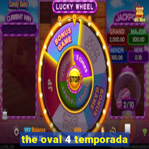 the oval 4 temporada